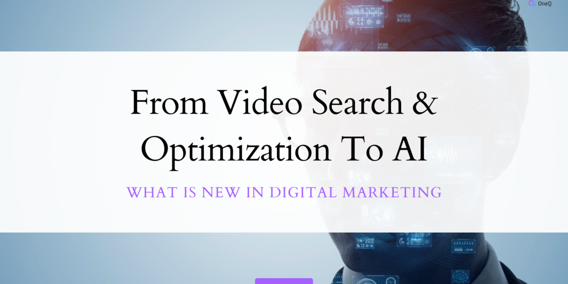From Video Search and Optimization to AI: What’s New in Digital Marketing?