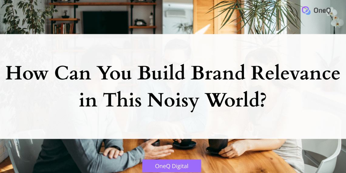 How Can You Build Brand Relevance in This Noisy World