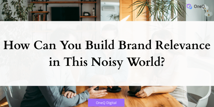 How Can You Build Brand Relevance in This Noisy World