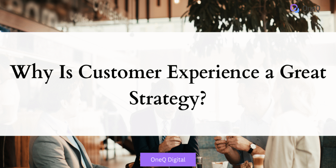 Why Is Customer Experience a Great Strategy?