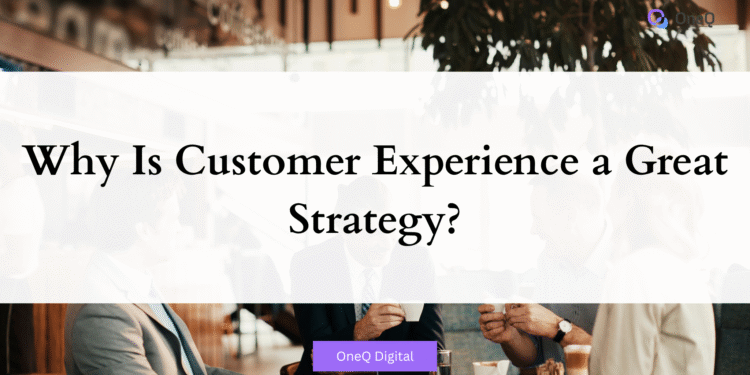 Why Is Customer Experience a Great Strategy?